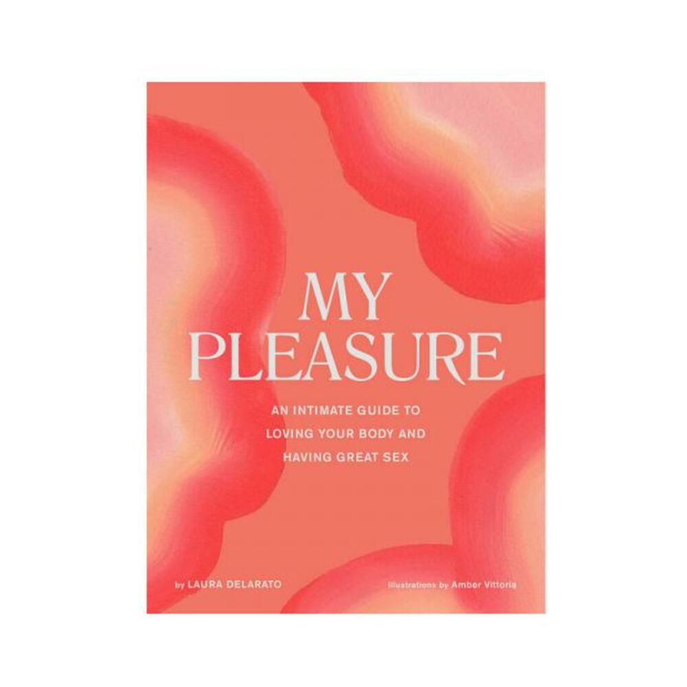 My Pleasure: An Intimate Guide To Loving Your Body And Having Great Sex